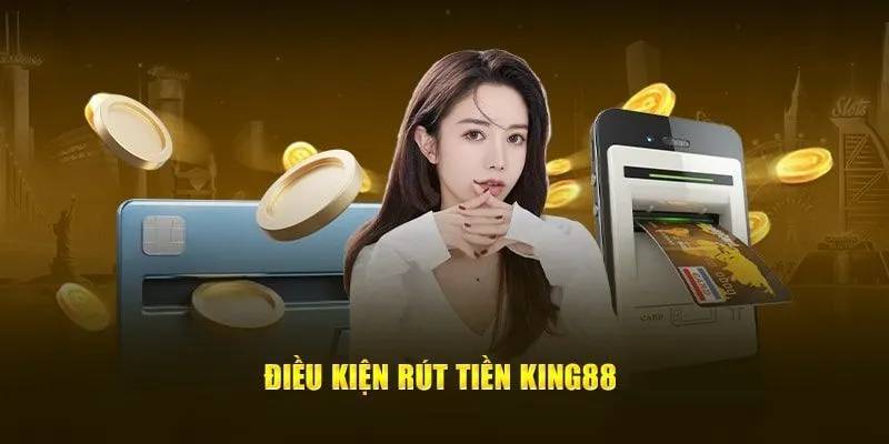 Điều kiện rút tiền tại King88