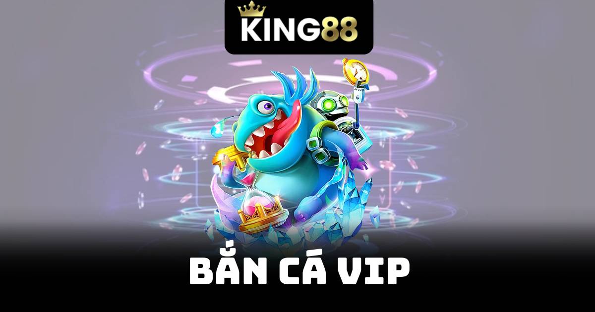 Bắn Cá VIP – Trải Nghiệm Cảm Giác Chơi Cá Đỉnh Cao 1 Bắn Cá VIP