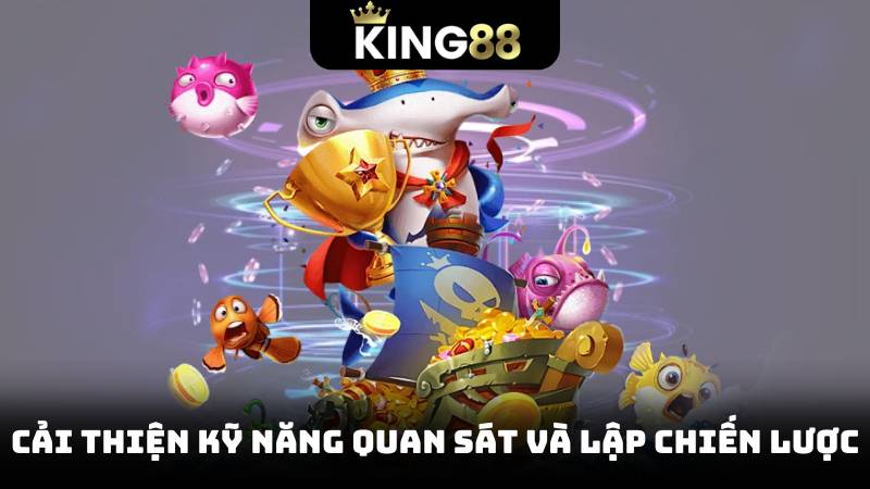 Khám Phá Top Game Bắn Cá Hot Nhất 2025 – Nhận Thưởng Khủng 4 Cải thiện kỹ năng quan sát và lập chiến lược