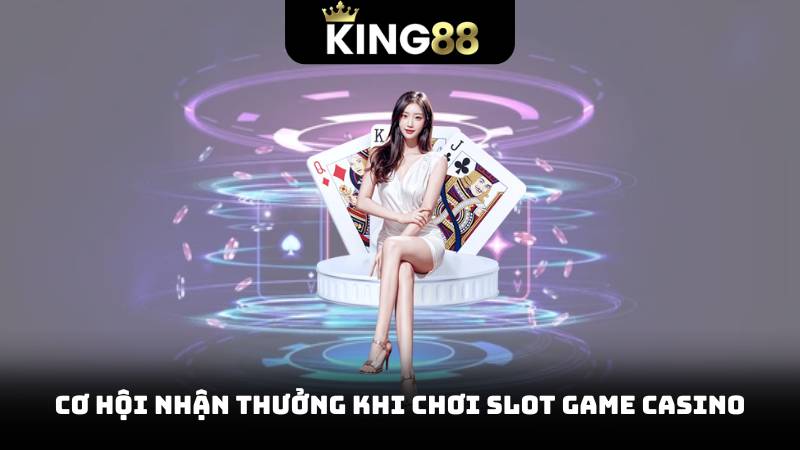 Slot Game Casino - Cơ Hội Nhận Thưởng Khủng Một Lần Quay 3 cơ hội nhận thưởng khi chơi slot game casino